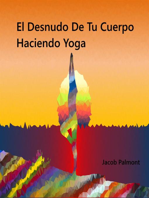 Title details for El Desnudo de tu Cuerpo Haciendo Yoga by Jacob Palmont - Available